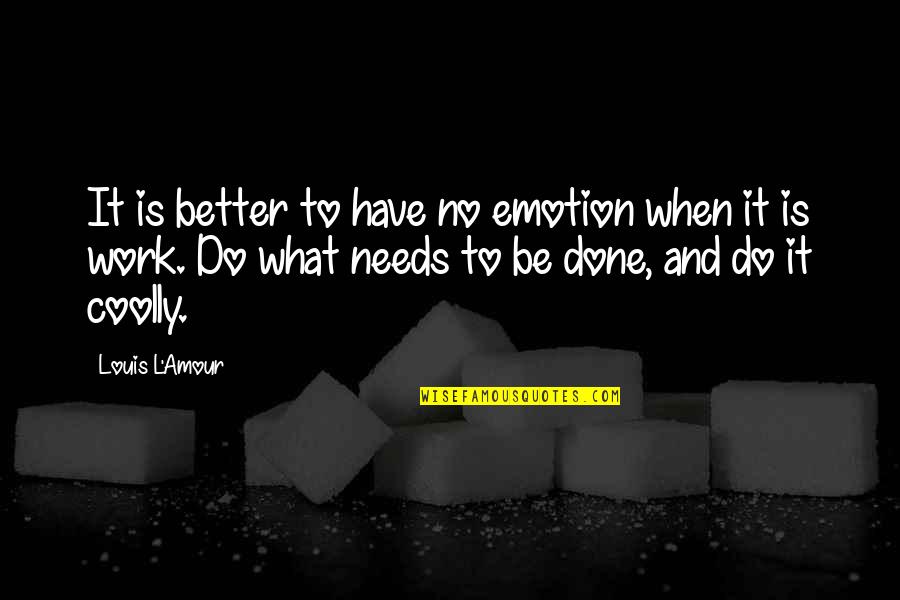 556 Area Quotes By Louis L'Amour: It is better to have no emotion when