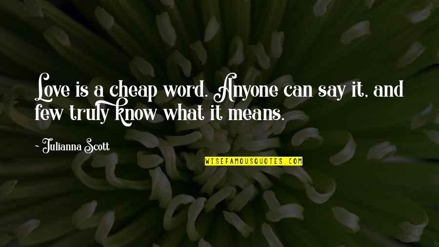 558 Angel Quotes By Julianna Scott: Love is a cheap word. Anyone can say