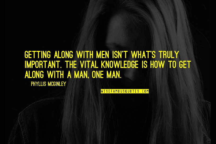 558 Divided Quotes By Phyllis McGinley: Getting along with men isn't what's truly important.