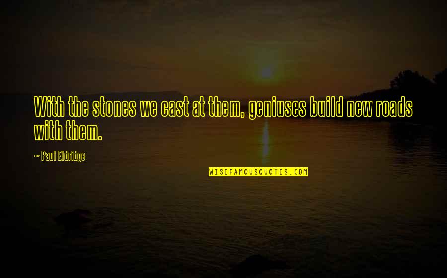 55912 Quotes By Paul Eldridge: With the stones we cast at them, geniuses