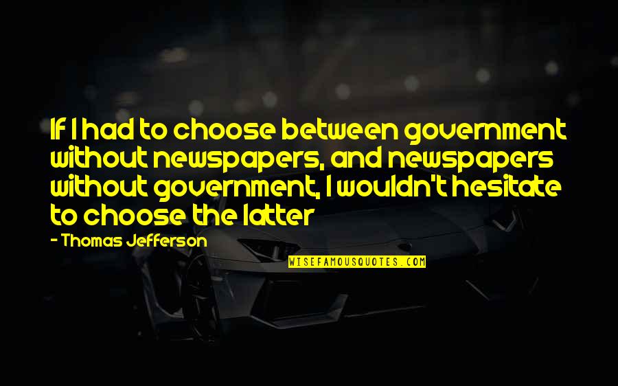 55912 Quotes By Thomas Jefferson: If I had to choose between government without