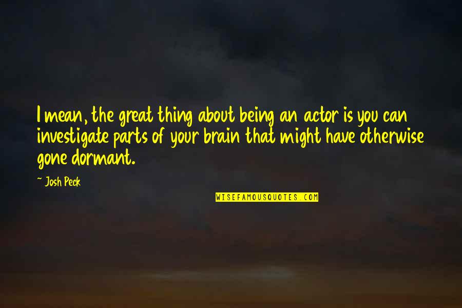 55mph Signs Quotes By Josh Peck: I mean, the great thing about being an 55mph Signs Quotes By Josh Peck: I mean, the great thing about being an