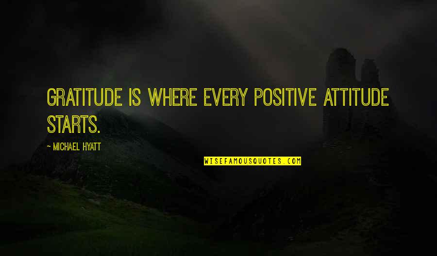 55pus7304 Quotes By Michael Hyatt: Gratitude is where every positive attitude starts.