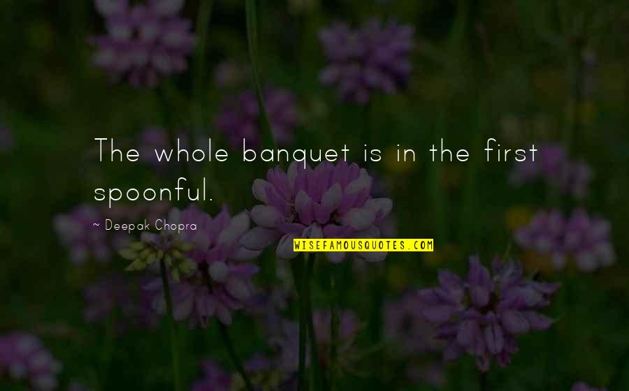 55th Birthday Humor Quotes By Deepak Chopra: The whole banquet is in the first spoonful.