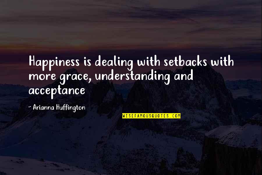 56 Love Quotes By Arianna Huffington: Happiness is dealing with setbacks with more grace,