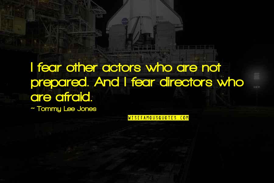 560 Ksfo Quotes By Tommy Lee Jones: I fear other actors who are not prepared.