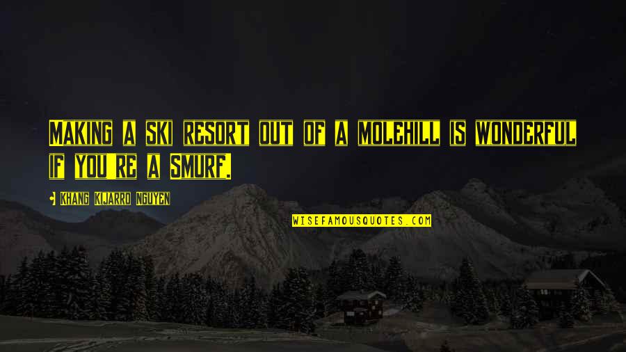 560sl For Sale Quotes By Khang Kijarro Nguyen: Making a ski resort out of a molehill 560sl For Sale Quotes By Khang Kijarro Nguyen: Making a ski resort out of a molehill