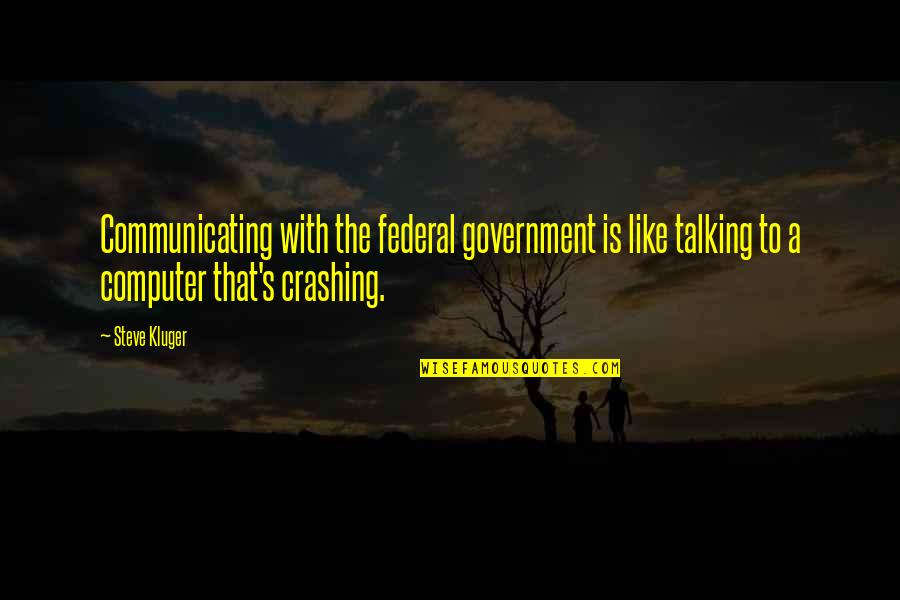 560th Flying Quotes By Steve Kluger: Communicating with the federal government is like talking