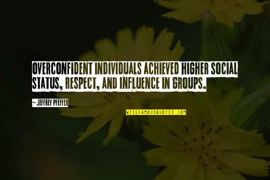 560th Mp Quotes By Jeffrey Pfeffer: overconfident individuals achieved higher social status, respect, and