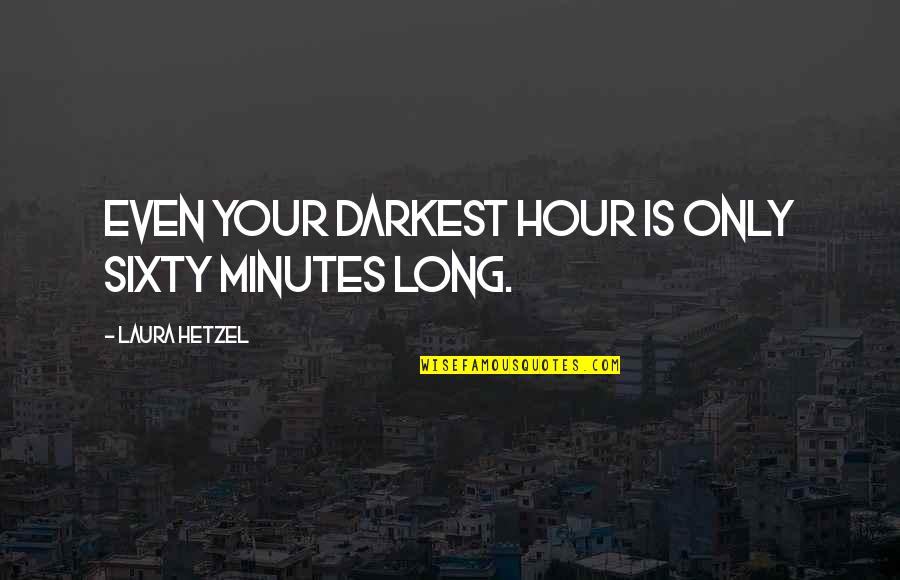 5613957100 Quotes By Laura Hetzel: Even your darkest hour is only sixty minutes 5613957100 Quotes By Laura Hetzel: Even your darkest hour is only sixty minutes