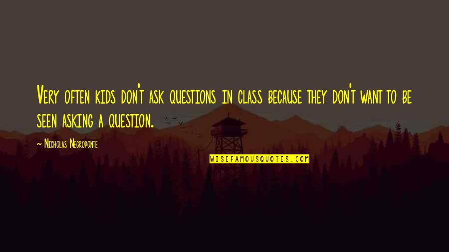 56410ag370 Quotes By Nicholas Negroponte: Very often kids don't ask questions in class