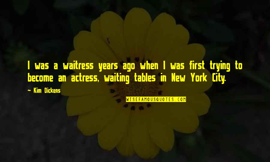 5645 Quotes By Kim Dickens: I was a waitress years ago when I