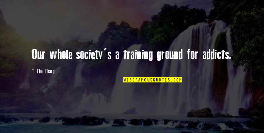564xl Quotes By Tim Tharp: Our whole society's a training ground for addicts.