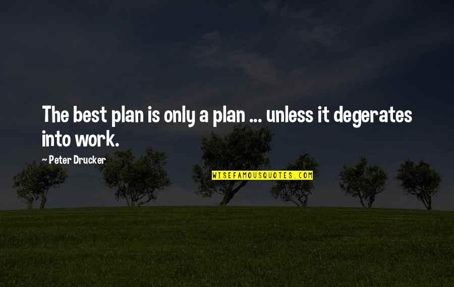 5670 Quotes By Peter Drucker: The best plan is only a plan ...