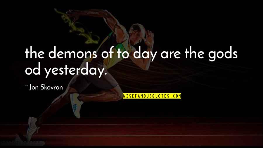 569 Credit Quotes By Jon Skovron: the demons of to day are the gods
