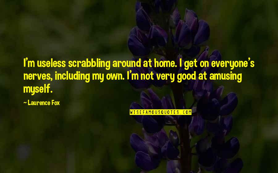 569 Levi Quotes By Laurence Fox: I'm useless scrabbling around at home. I get