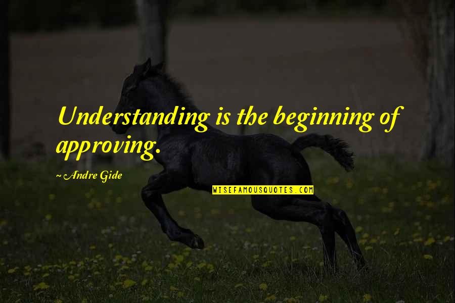 5710 Quotes By Andre Gide: Understanding is the beginning of approving.