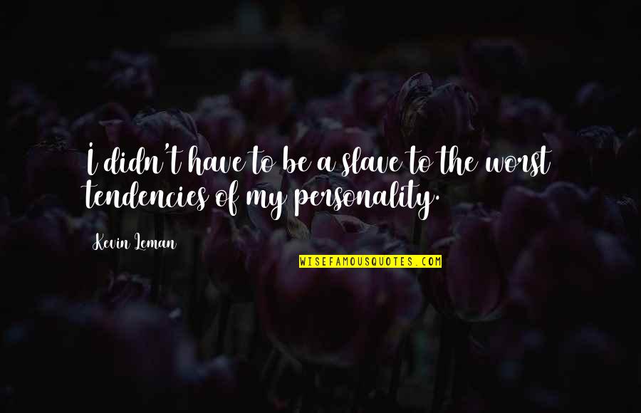 5711 Quotes By Kevin Leman: I didn't have to be a slave to