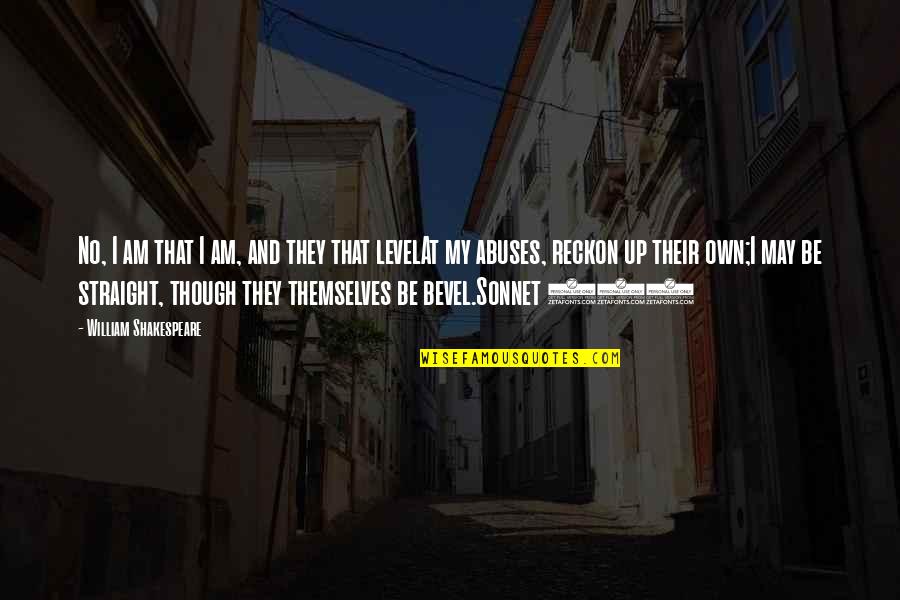 5712 Quotes By William Shakespeare: No, I am that I am, and they 5712 Quotes By William Shakespeare: No, I am that I am, and they