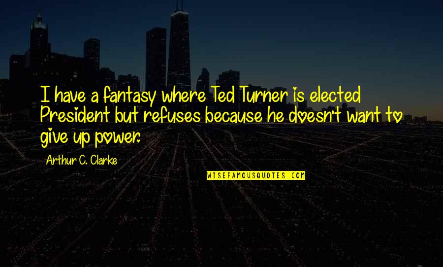 576 49 Quotes By Arthur C. Clarke: I have a fantasy where Ted Turner is