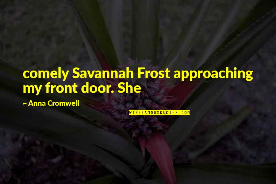 576 Divided Quotes By Anna Cromwell: comely Savannah Frost approaching my front door. She