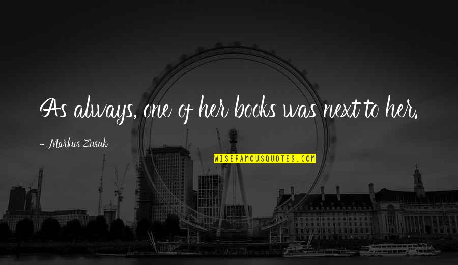 577 Foundation Quotes By Markus Zusak: As always, one of her books was next 577 Foundation Quotes By Markus Zusak: As always, one of her books was next