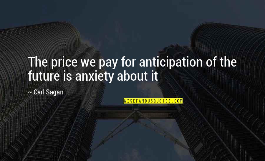 57701 Quotes By Carl Sagan: The price we pay for anticipation of the