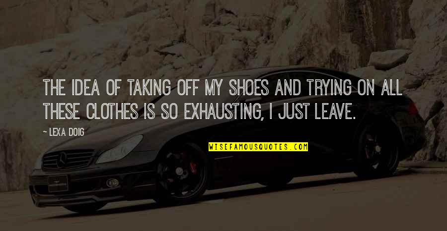 57701 Quotes By Lexa Doig: The idea of taking off my shoes and 57701 Quotes By Lexa Doig: The idea of taking off my shoes and