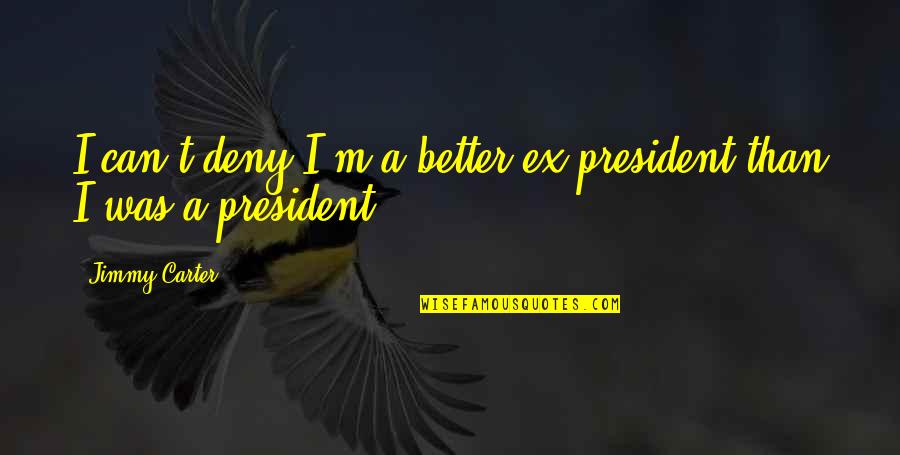 57747 Quotes By Jimmy Carter: I can't deny I'm a better ex-president than