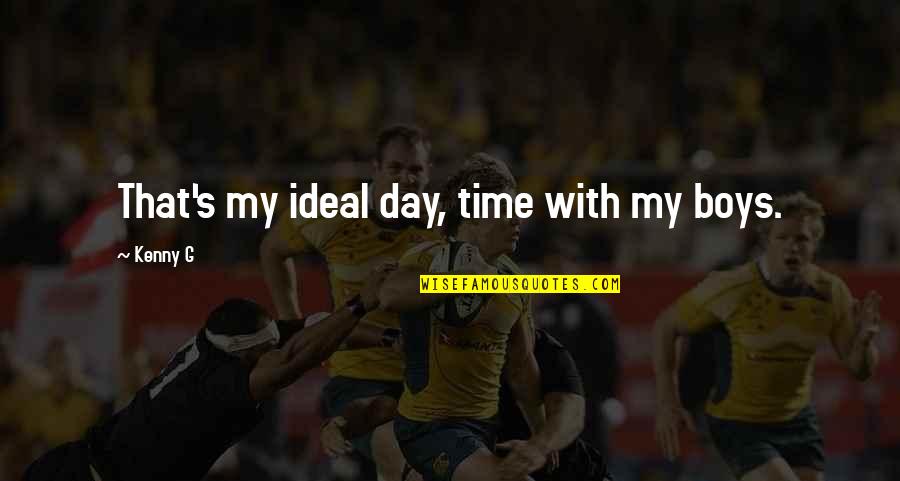 57747 Quotes By Kenny G: That's my ideal day, time with my boys. 57747 Quotes By Kenny G: That's my ideal day, time with my boys.