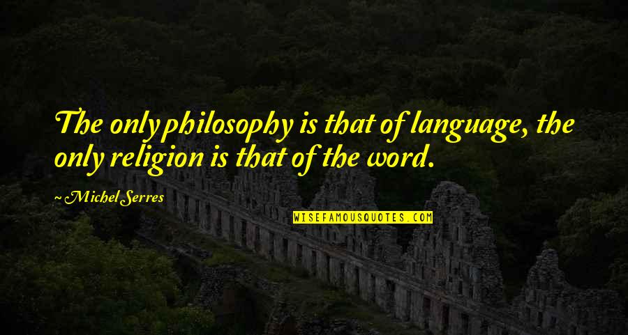 57747 Quotes By Michel Serres: The only philosophy is that of language, the