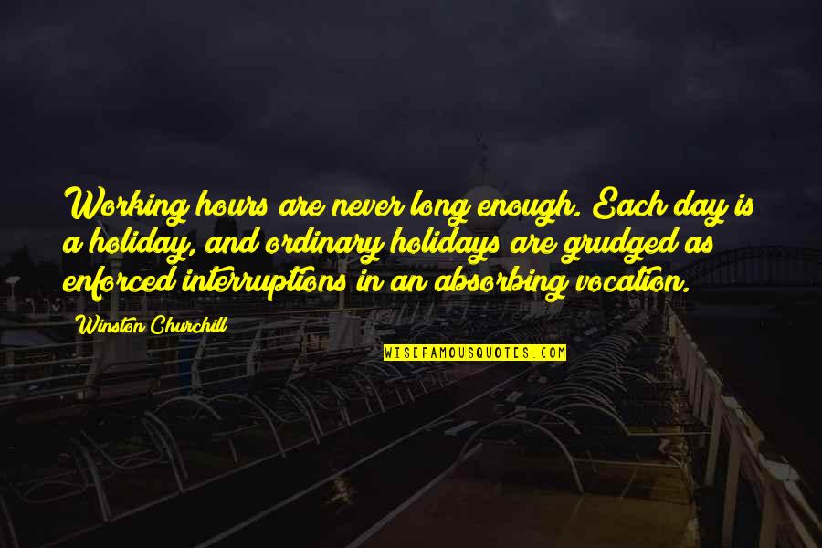 578 Led Quotes By Winston Churchill: Working hours are never long enough. Each day