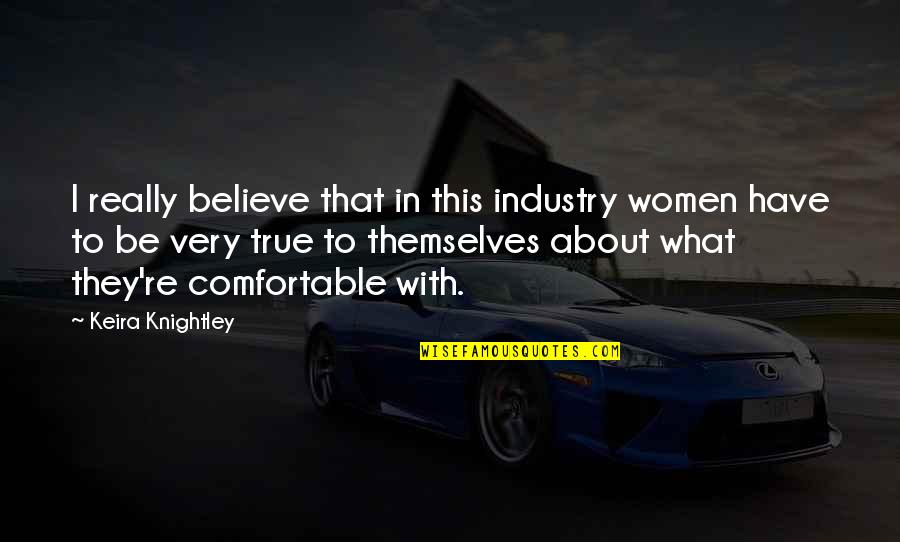 5789 Quotes By Keira Knightley: I really believe that in this industry women 5789 Quotes By Keira Knightley: I really believe that in this industry women