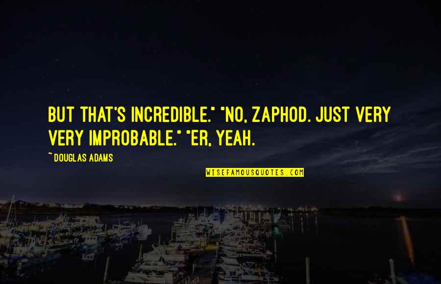 57th Birthday Funny Quotes By Douglas Adams: But that's incredible." "No, Zaphod. Just very very