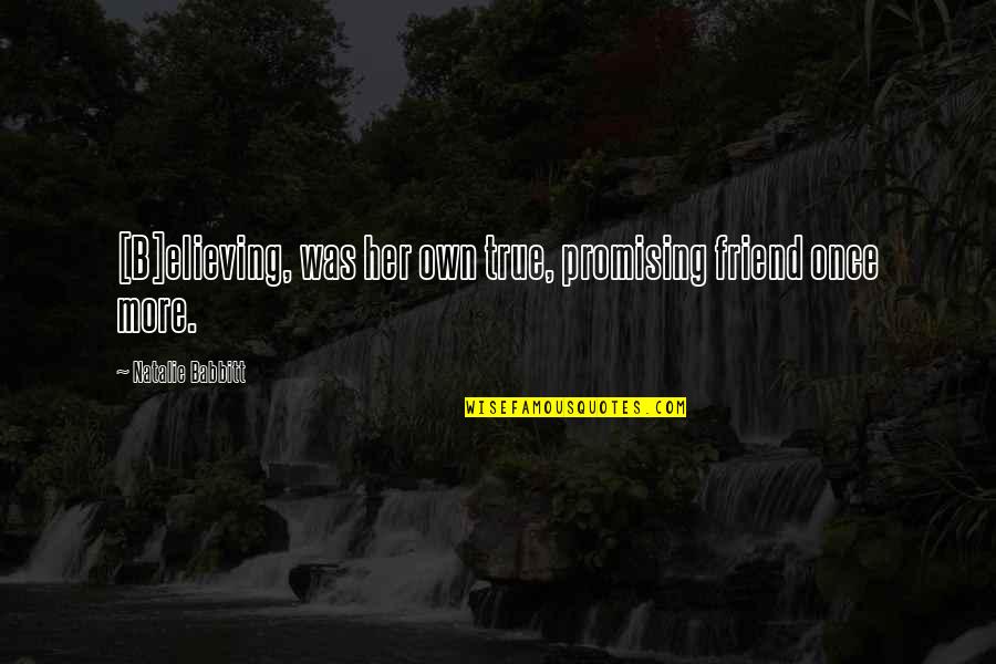 58 Birthday Quotes By Natalie Babbitt: [B]elieving, was her own true, promising friend once