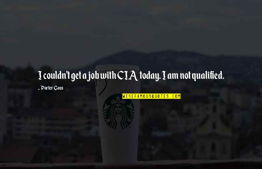 580 Wdbo Quotes By Porter Goss: I couldn't get a job with CIA today. 580 Wdbo Quotes By Porter Goss: I couldn't get a job with CIA today.