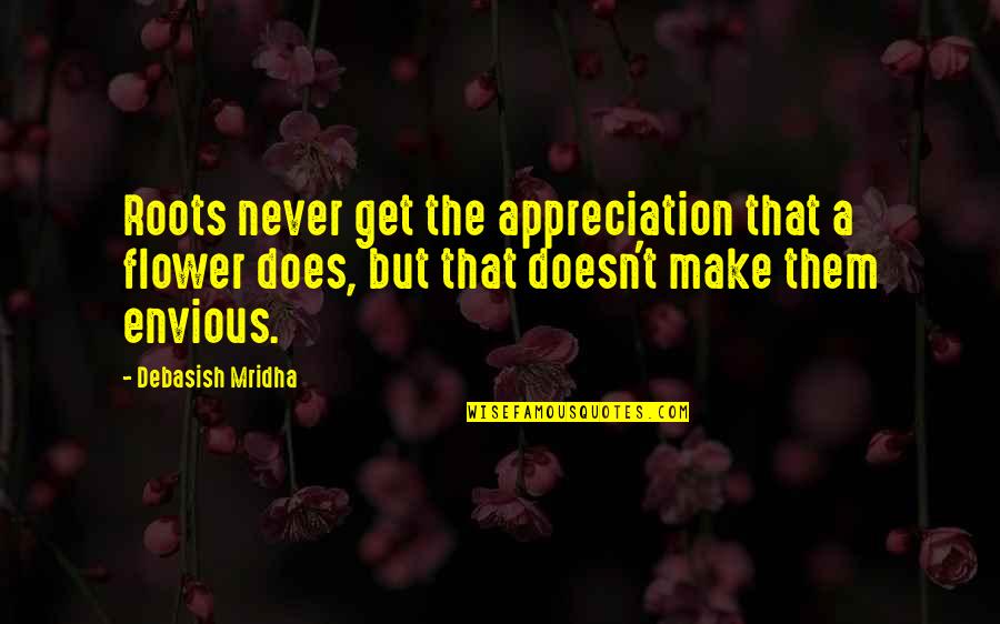 58000 Quotes By Debasish Mridha: Roots never get the appreciation that a flower