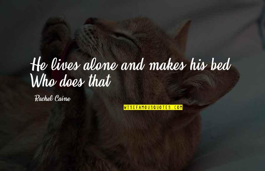 58000 Quotes By Rachel Caine: He lives alone and makes his bed? Who