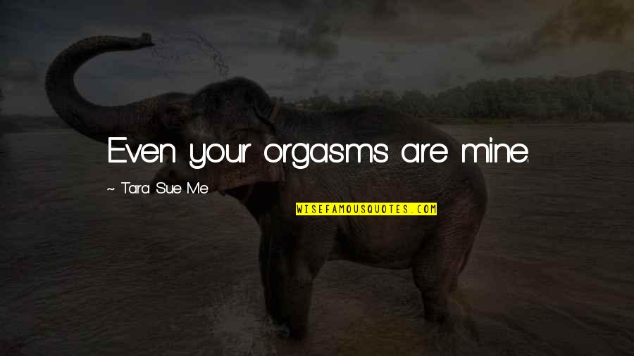 5830 Reseda Quotes By Tara Sue Me: Even your orgasms are mine. 5830 Reseda Quotes By Tara Sue Me: Even your orgasms are mine.