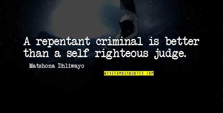 583067401 Quotes By Matshona Dhliwayo: A repentant criminal is better than a self-righteous 583067401 Quotes By Matshona Dhliwayo: A repentant criminal is better than a self-righteous