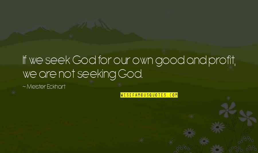 584 New Cases Quotes By Meister Eckhart: If we seek God for our own good