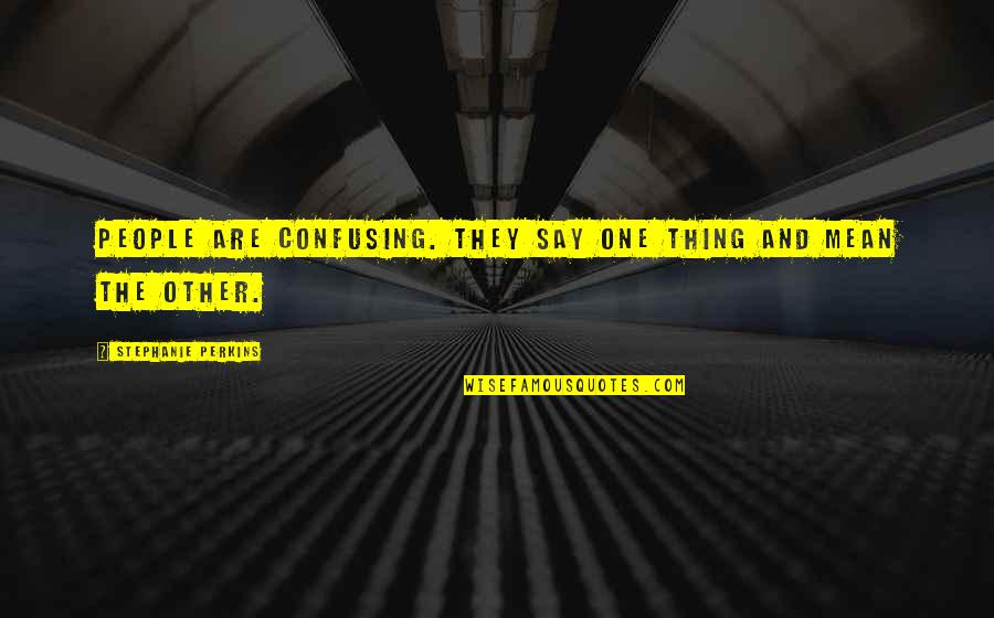 584453101 Quotes By Stephanie Perkins: People are confusing. They say one thing and 584453101 Quotes By Stephanie Perkins: People are confusing. They say one thing and