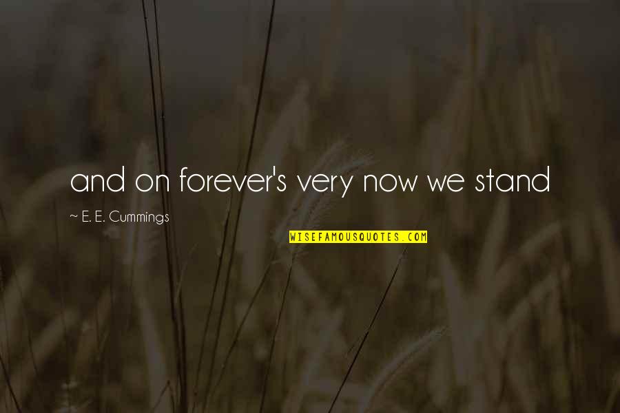 585 Rockin Quotes By E. E. Cummings: and on forever's very now we stand
