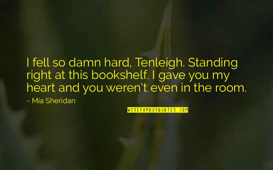 5860 Quotes By Mia Sheridan: I fell so damn hard, Tenleigh. Standing right 5860 Quotes By Mia Sheridan: I fell so damn hard, Tenleigh. Standing right
