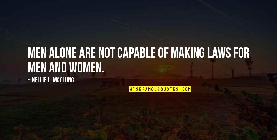 58801 Quotes By Nellie L. McClung: Men alone are not capable of making laws 58801 Quotes By Nellie L. McClung: Men alone are not capable of making laws