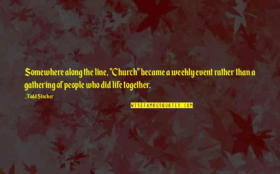 589 Area Quotes By Todd Stocker: Somewhere along the line, "Church" became a weekly 589 Area Quotes By Todd Stocker: Somewhere along the line, "Church" became a weekly