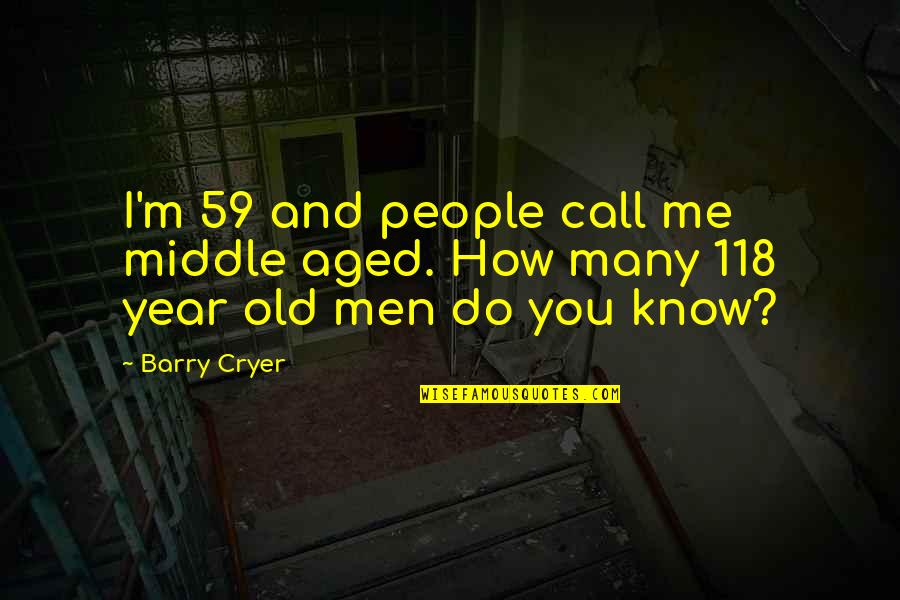 59 Years Old Quotes By Barry Cryer: I'm 59 and people call me middle aged.