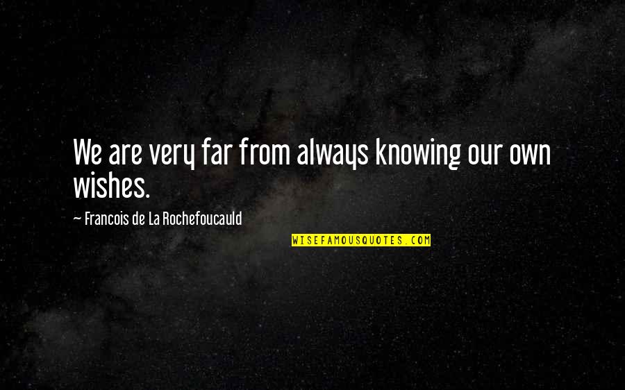 590 The Fan Quotes By Francois De La Rochefoucauld: We are very far from always knowing our