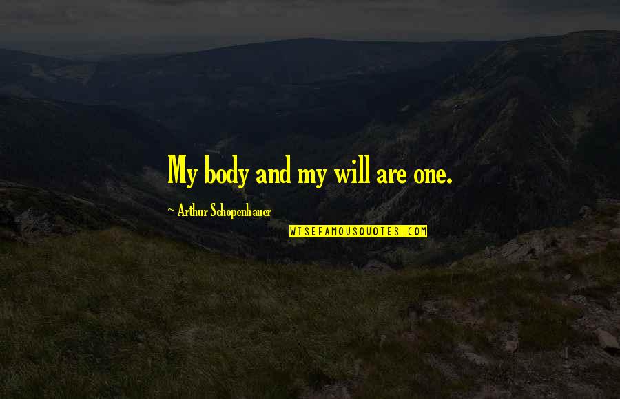 591 Area Quotes By Arthur Schopenhauer: My body and my will are one.