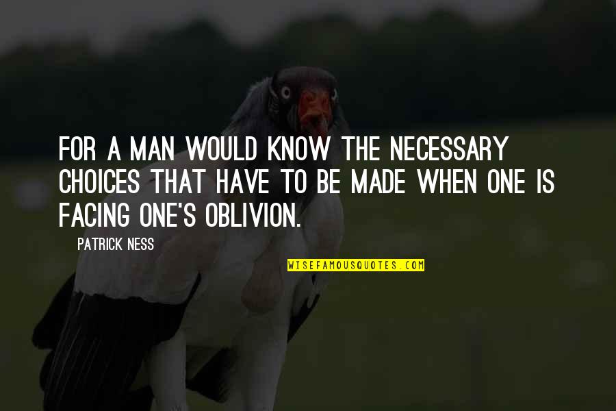 591 Area Quotes By Patrick Ness: For a man would know the necessary choices 591 Area Quotes By Patrick Ness: For a man would know the necessary choices